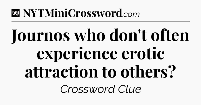 Journos who don't often experience erotic attraction to others Crossword Clue