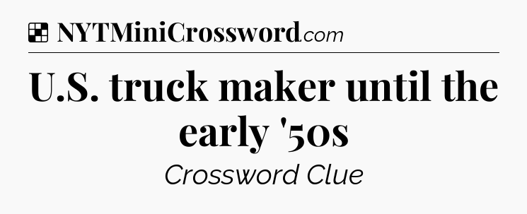 Solution: U.S. truck maker until the early '50s - NYT Crossword
