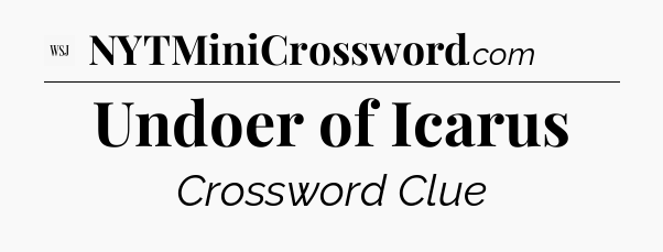 Undoer of Icarus - WSJ Crossword