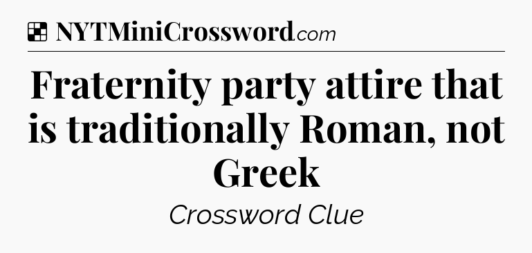 Solution: Fraternity party attire that is traditionally Roman, not Greek - NYT Crossword