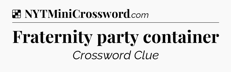 Solution: Fraternity party container - NYT Crossword