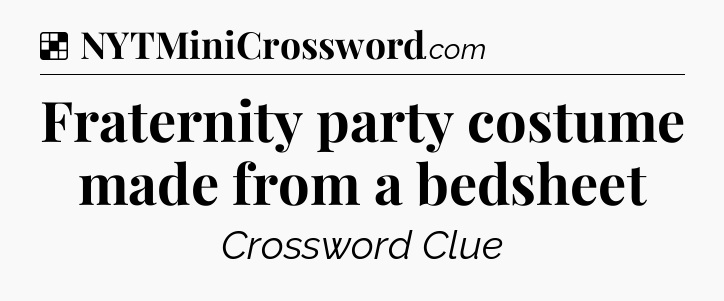 Solution: Fraternity party costume made from a bedsheet - NYT Crossword