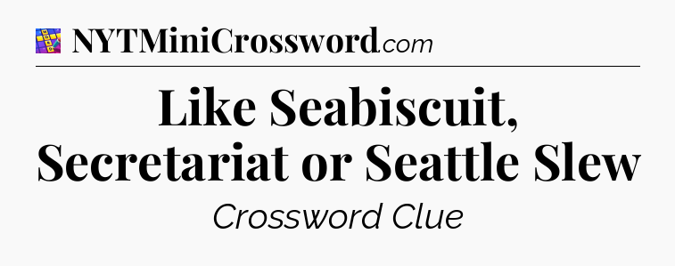 Like Seabiscuit, Secretariat or Seattle Slew Codycross