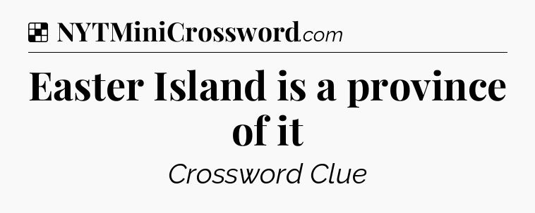 Solution: Easter Island is a province of it - NYT Crossword
