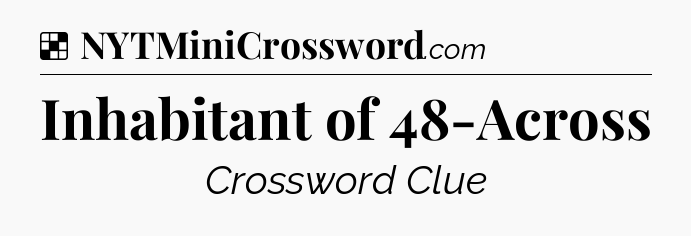 Solution: Inhabitant of 48-Across - NYT Crossword