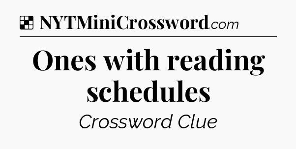 Solution: Ones with reading schedules - NYT Crossword