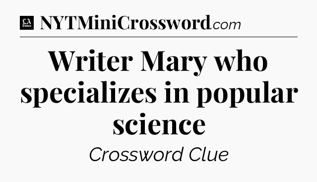 Writer Mary who specializes in popular science - LA Times Crossword