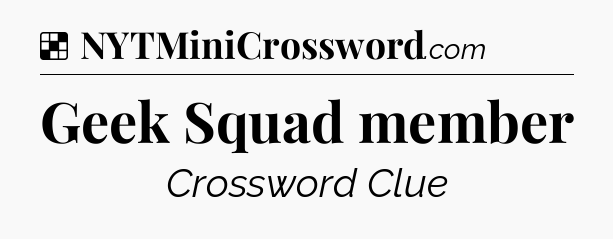 Solution: Geek Squad member - NYT Crossword