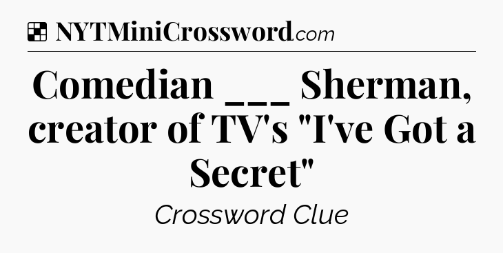 Solution: Comedian ___ Sherman, creator of TV's 