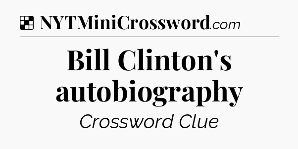 Solution: Bill Clinton's autobiography - NYT Crossword
