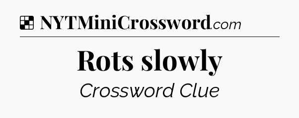 Solution: Rots slowly - NYT Crossword