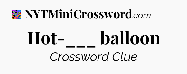 Hot-___ balloon Crossword Clue