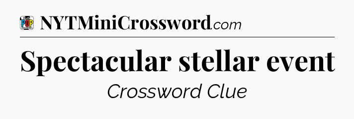 Spectacular stellar event Crossword Clue