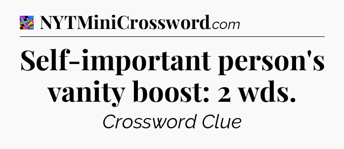 Self-important person's vanity boost: 2 wds Crossword Clue