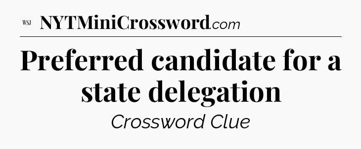 Preferred candidate for a state delegation - WSJ Crossword