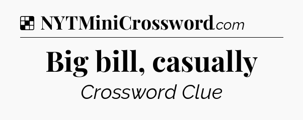 Solution: Big bill, casually - NYT Crossword