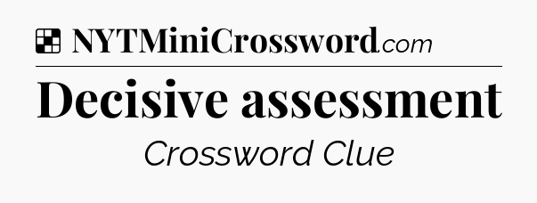 Solution: Decisive assessment - NYT Crossword