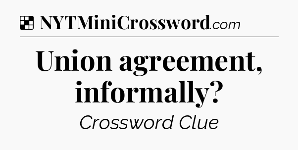 Solution: Union agreement, informally - NYT Crossword