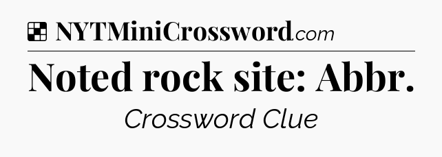 Solution: Noted rock site: Abbr - NYT Crossword