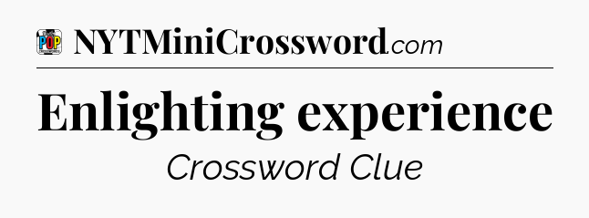 Enlighting experience Crossword Clue