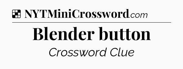 Solution: Blender button - NYT Crossword
