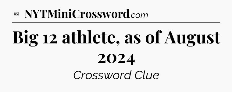 Big 12 athlete, as of August 2024 - WSJ Crossword
