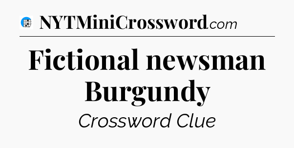 Fictional newsman Burgundy Crossword Clue