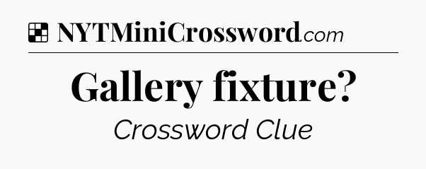 Solution: Gallery fixture - NYT Crossword