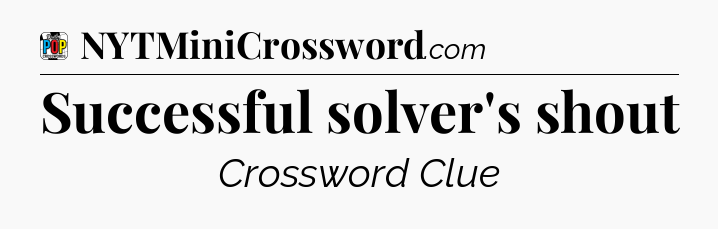 Successful solver's shout Crossword Clue