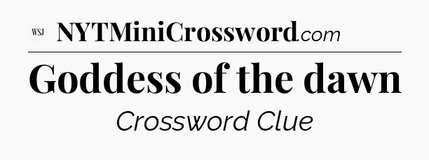 Goddess of the dawn - WSJ Crossword