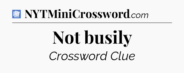 Not busily Puzzle Page Crossword Clue