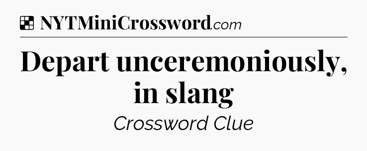 Solution: Depart unceremoniously, in slang - NYT Crossword