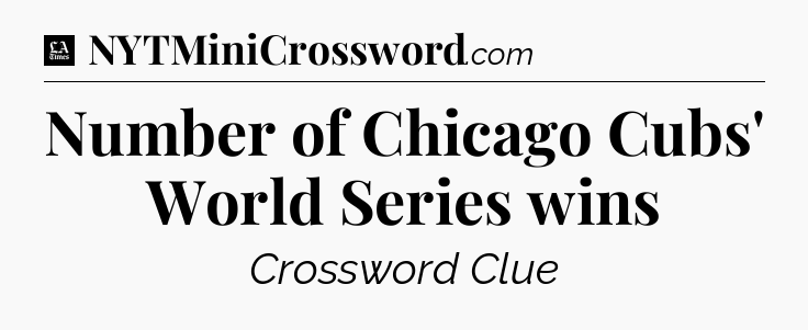 Number of Chicago Cubs' World Series wins - LA Times Crossword
