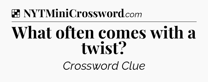 Solution: What often comes with a twist - NYT Crossword