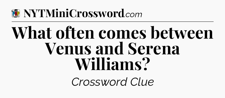 What often comes between Venus and Serena Williams Crossword Clue