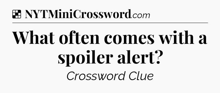 Solution: What often comes with a spoiler alert - NYT Crossword