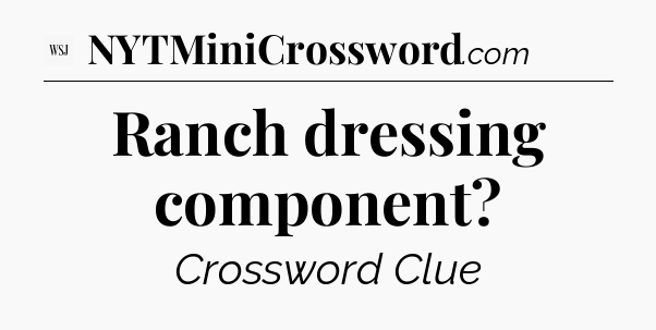Ranch dressing component - WSJ Crossword