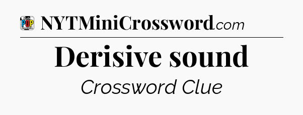 Derisive sound Crossword Clue