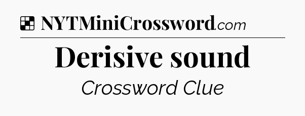 Solution: Derisive sound - NYT Crossword