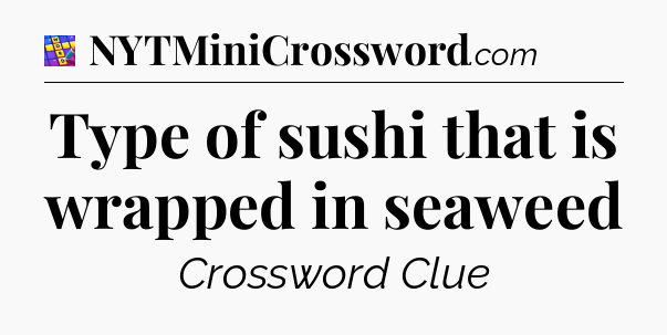 Type of sushi that is wrapped in seaweed Codycross