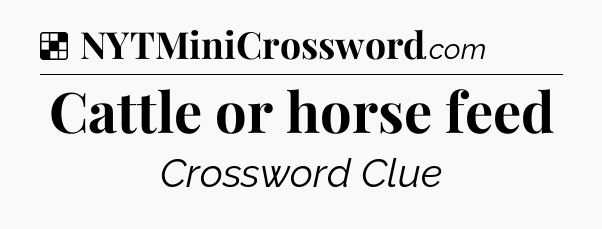 Solution: Cattle or horse feed - NYT Crossword