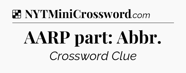 Solution: AARP part: Abbr - NYT Crossword