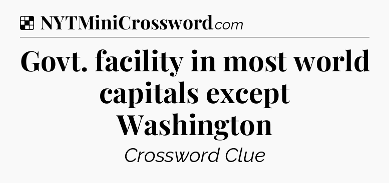 Solution: Govt. facility in most world capitals except Washington - NYT Crossword