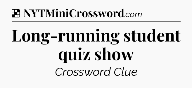 Solution: Long-running student quiz show - NYT Crossword