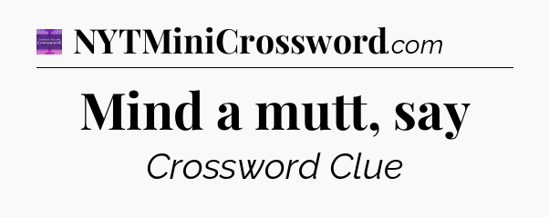 Mind a mutt, say - Thomas Joseph Crossword