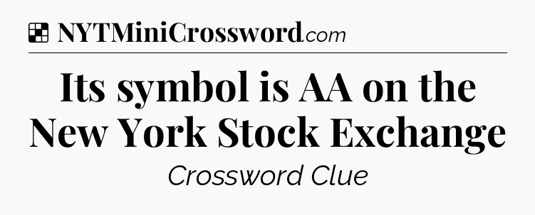 Solution: Its symbol is AA on the New York Stock Exchange - NYT Crossword