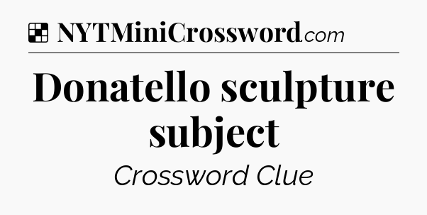 Solution: Donatello sculpture subject - NYT Crossword