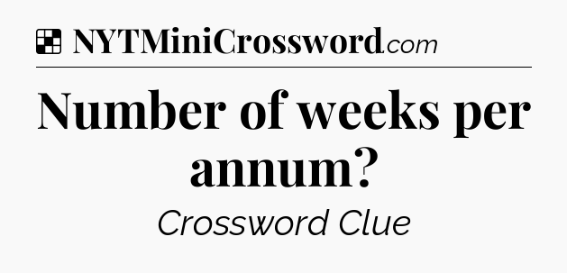 Solution: Number of weeks per annum - NYT Crossword