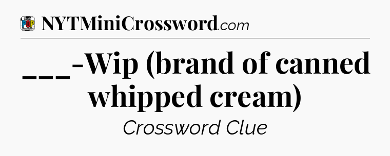 ___-Wip (brand of canned whipped cream) Crossword Clue