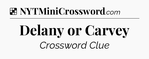 Solution: Delany or Carvey - NYT Crossword